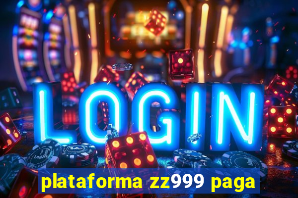 plataforma zz999 paga